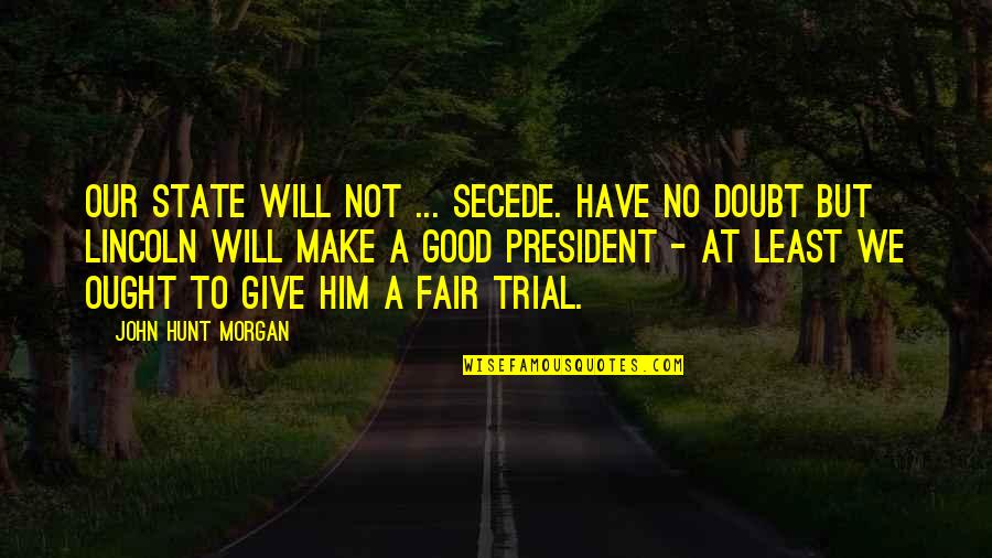 State Fair Quotes By John Hunt Morgan: Our state will not ... secede. Have no