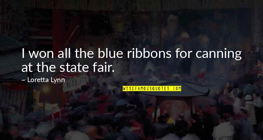 State Fair Quotes By Loretta Lynn: I won all the blue ribbons for canning