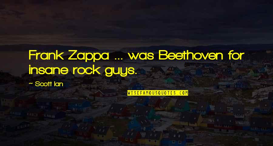 State Fair Quotes By Scott Ian: Frank Zappa ... was Beethoven for insane rock