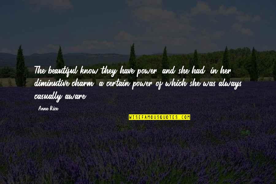 State Ill Quotes By Anne Rice: The beautiful know they have power, and she State Ill Quotes By Anne Rice: The beautiful know they have power, and she
