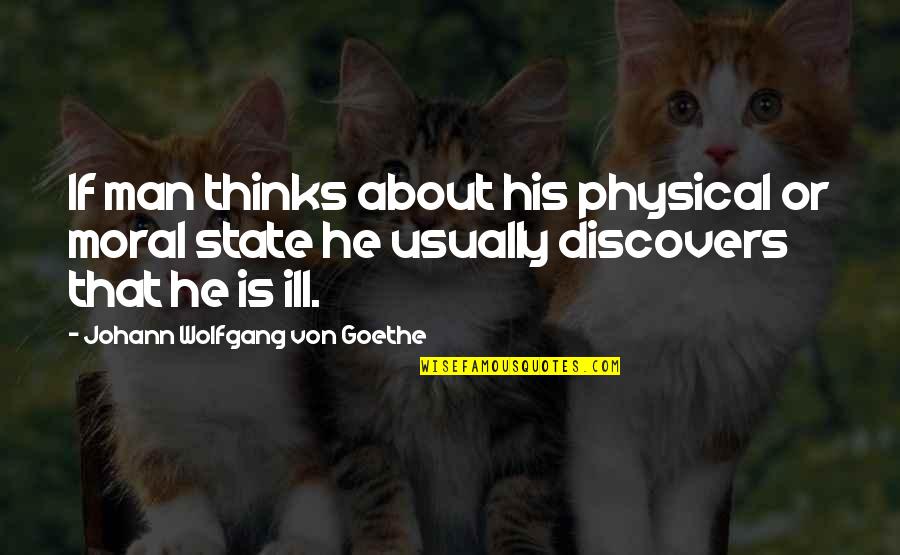 State Ill Quotes By Johann Wolfgang Von Goethe: If man thinks about his physical or moral State Ill Quotes By Johann Wolfgang Von Goethe: If man thinks about his physical or moral