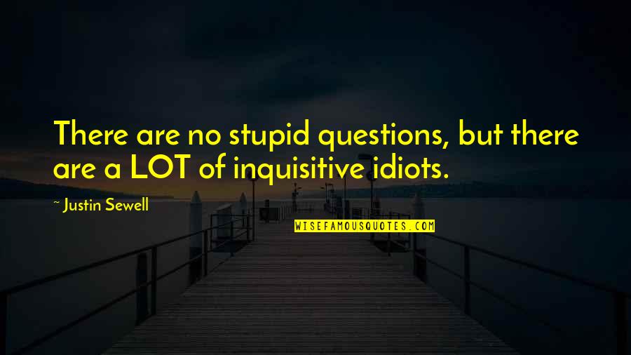 State Ill Quotes By Justin Sewell: There are no stupid questions, but there are