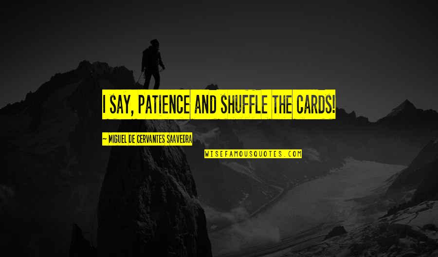 State Insurance Quote Quotes By Miguel De Cervantes Saavedra: I say, patience and shuffle the cards!