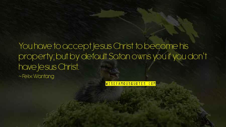 State Legislatures Quotes By Felix Wantang: You have to accept Jesus Christ to become