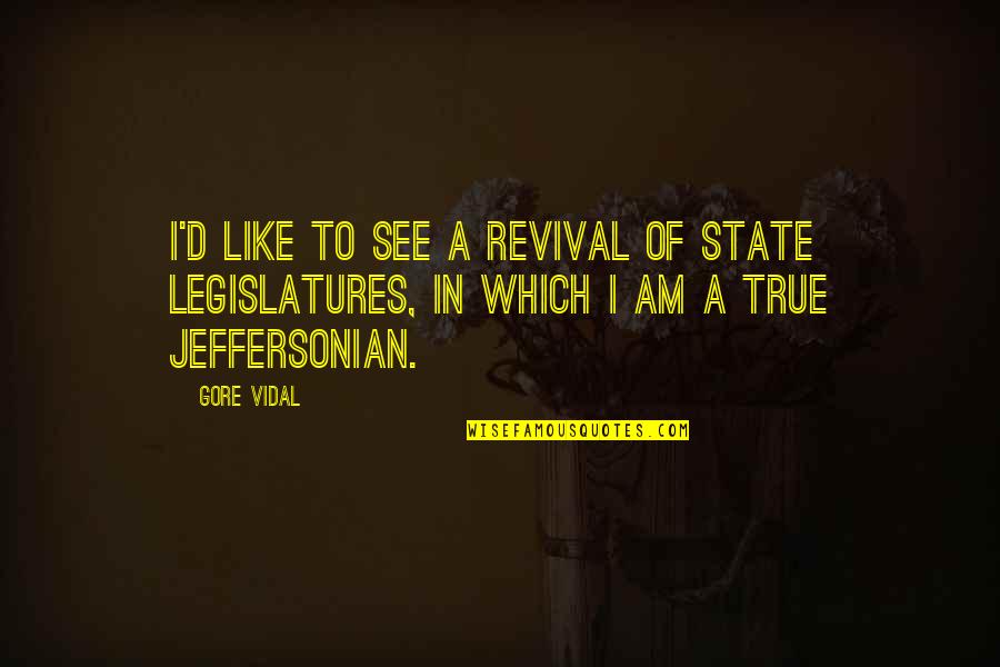 State Legislatures Quotes By Gore Vidal: I'd like to see a revival of state