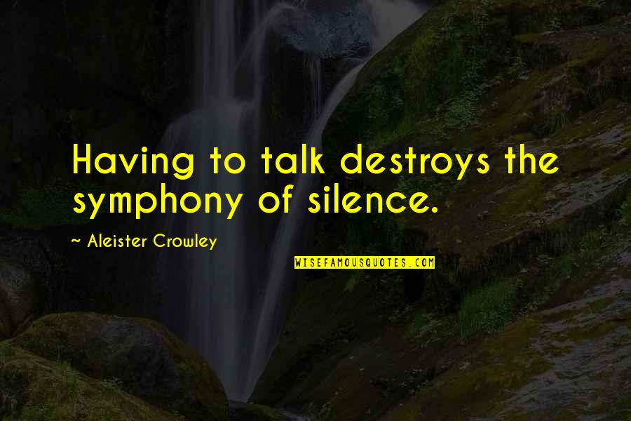 State Machinery Quotes By Aleister Crowley: Having to talk destroys the symphony of silence.