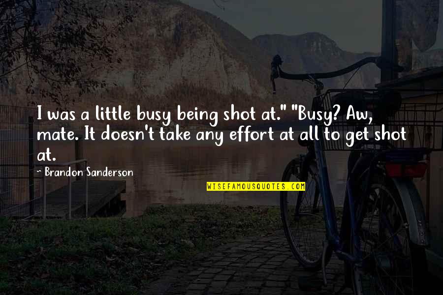 State Machinery Quotes By Brandon Sanderson: I was a little busy being shot at."