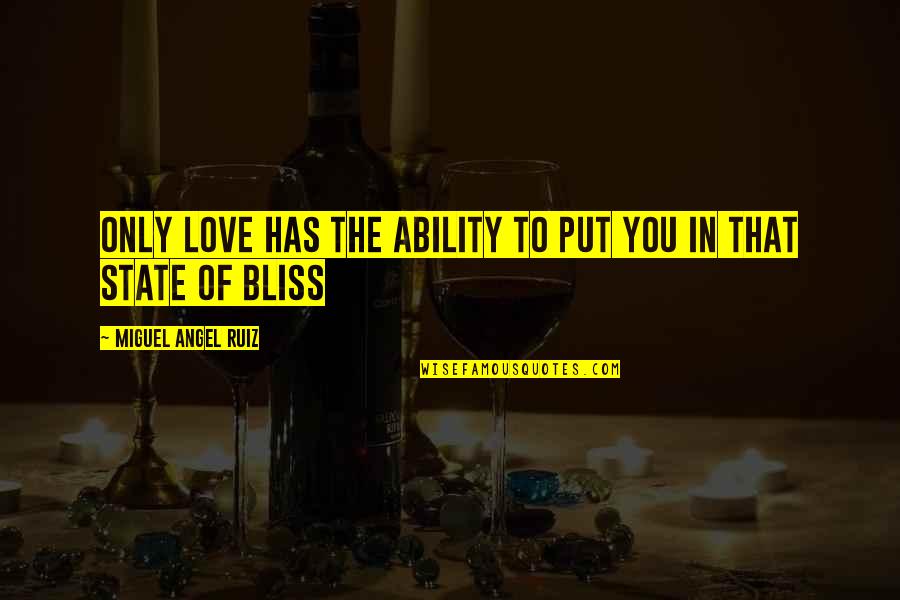 State Of Bliss Quotes By Miguel Angel Ruiz: Only love has the ability to put you