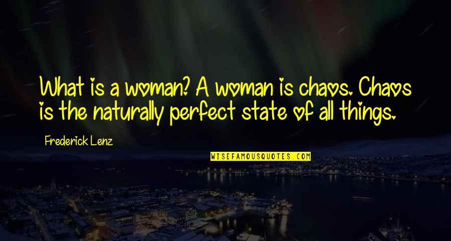 State Of Chaos Quotes By Frederick Lenz: What is a woman? A woman is chaos.