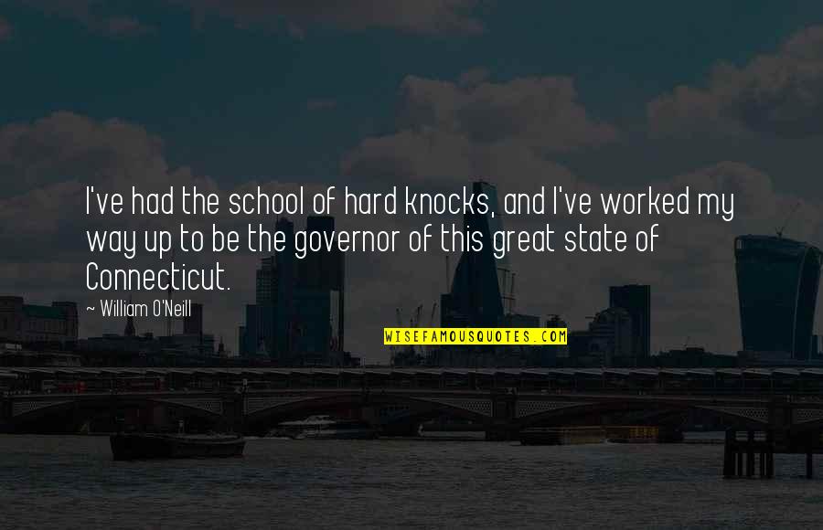 State Of Connecticut Quotes By William O'Neill: I've had the school of hard knocks, and