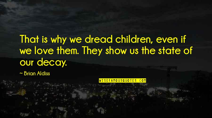 State Of Decay Quotes By Brian Aldiss: That is why we dread children, even if