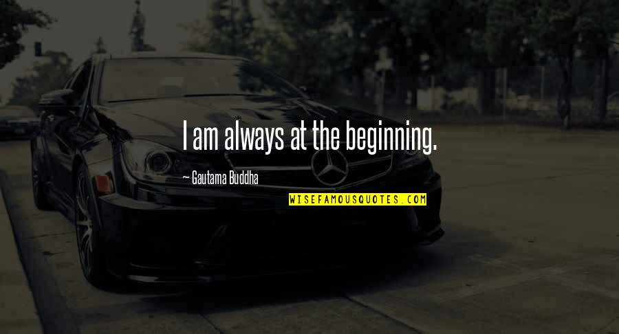 State Of Exception Quotes By Gautama Buddha: I am always at the beginning.