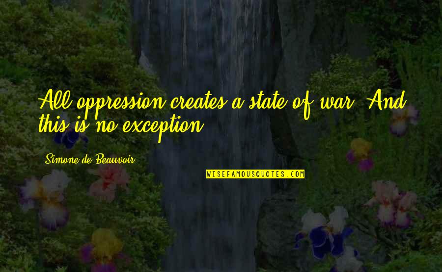 State Of Exception Quotes By Simone De Beauvoir: All oppression creates a state of war. And