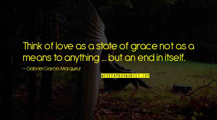State Of Grace Quotes By Gabriel Garcia Marquez: Think of love as a state of grace State Of Grace Quotes By Gabriel Garcia Marquez: Think of love as a state of grace