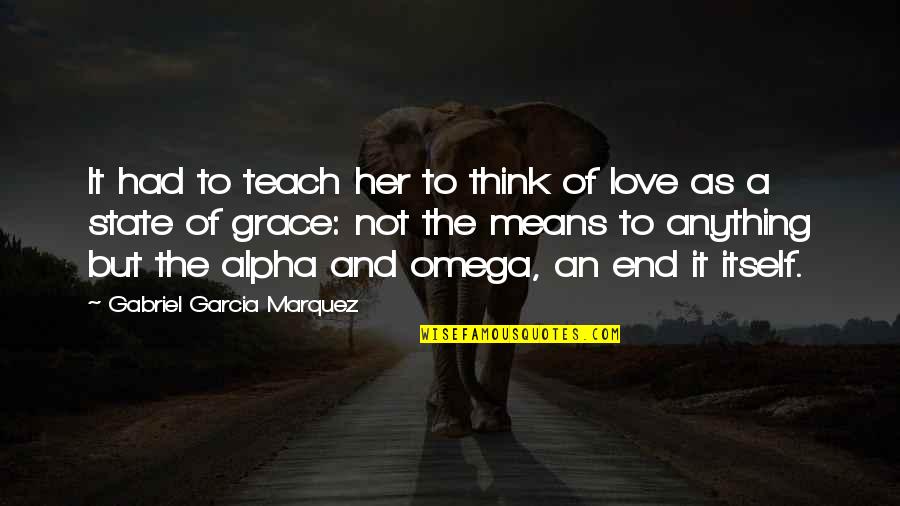 State Of Grace Quotes By Gabriel Garcia Marquez: It had to teach her to think of State Of Grace Quotes By Gabriel Garcia Marquez: It had to teach her to think of