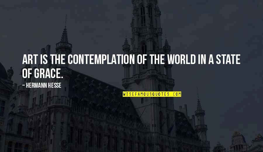 State Of Grace Quotes By Hermann Hesse: Art is the contemplation of the world in State Of Grace Quotes By Hermann Hesse: Art is the contemplation of the world in