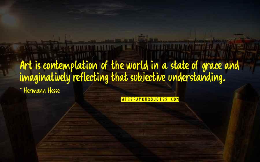 State Of Grace Quotes By Hermann Hesse: Art is contemplation of the world in a State Of Grace Quotes By Hermann Hesse: Art is contemplation of the world in a
