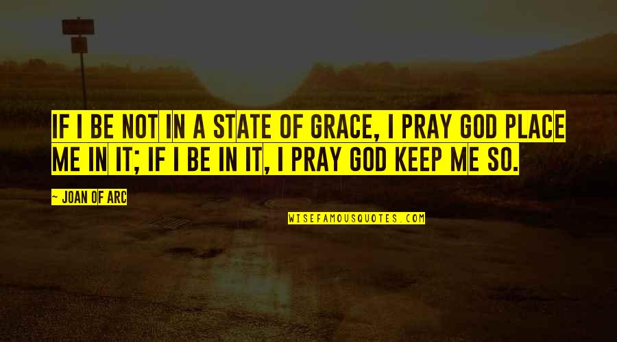 State Of Grace Quotes By Joan Of Arc: If I be not in a state of State Of Grace Quotes By Joan Of Arc: If I be not in a state of