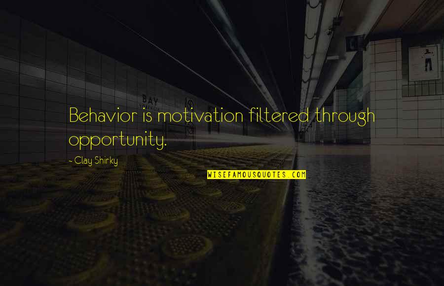 State Of Indiana Quotes By Clay Shirky: Behavior is motivation filtered through opportunity. State Of Indiana Quotes By Clay Shirky: Behavior is motivation filtered through opportunity.