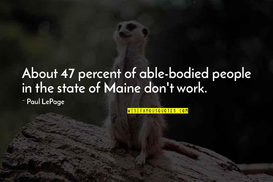 State Of Maine Quotes By Paul LePage: About 47 percent of able-bodied people in the