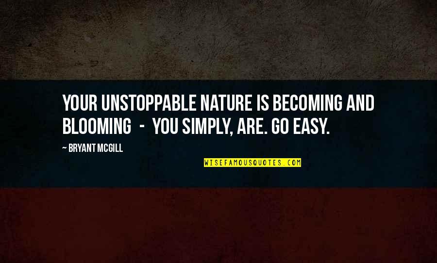 State Of Nature Quotes By Bryant McGill: Your unstoppable nature is becoming and blooming -