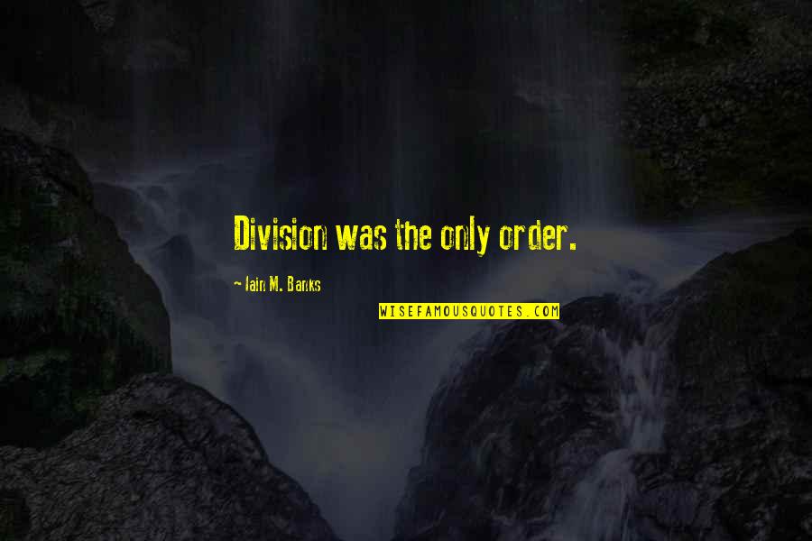 State Of Nature Quotes By Iain M. Banks: Division was the only order.