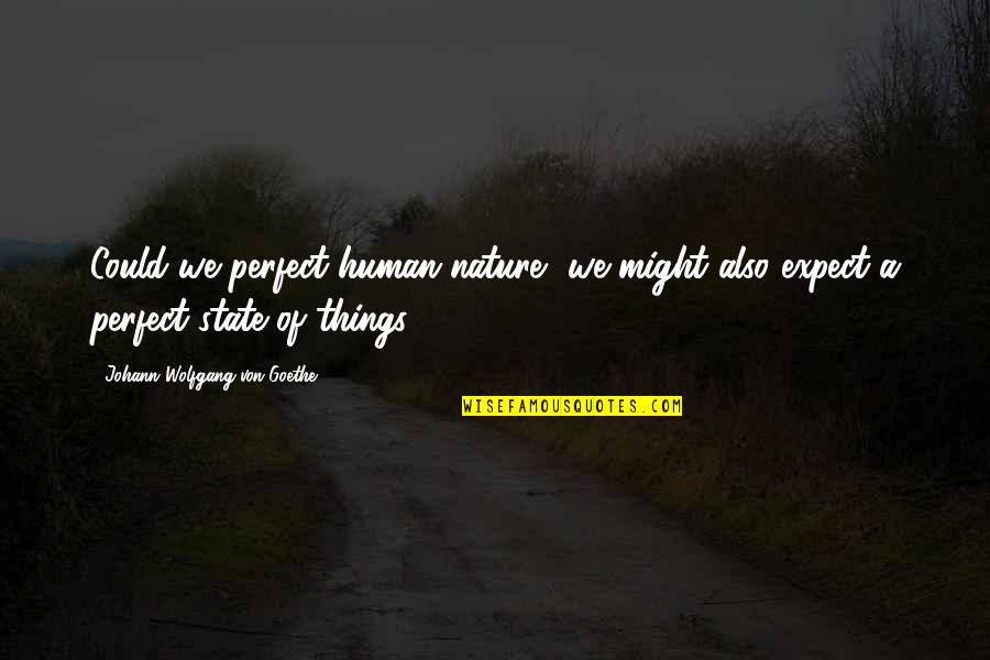 State Of Nature Quotes By Johann Wolfgang Von Goethe: Could we perfect human nature, we might also