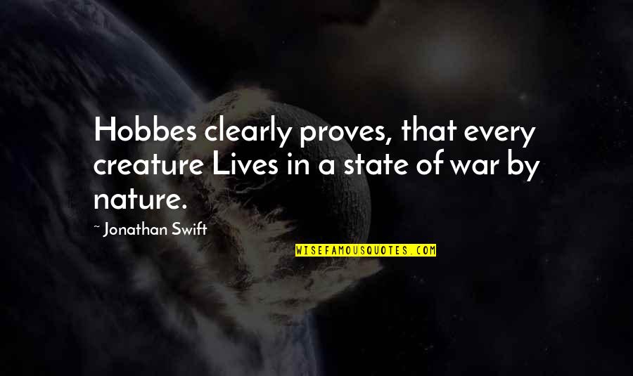 State Of Nature Quotes By Jonathan Swift: Hobbes clearly proves, that every creature Lives in