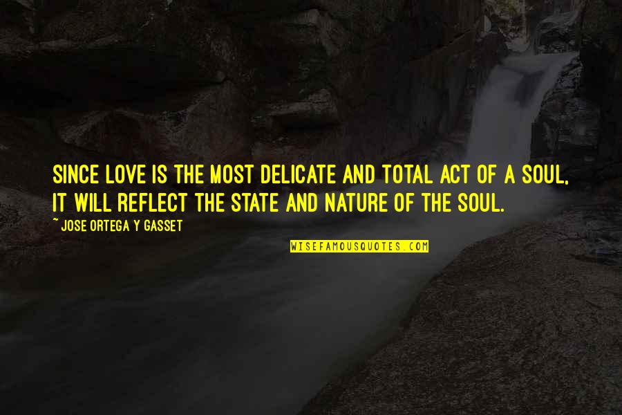 State Of Nature Quotes By Jose Ortega Y Gasset: Since love is the most delicate and total