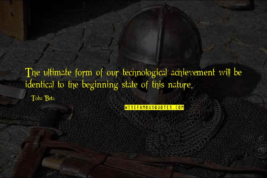 State Of Nature Quotes By Toba Beta: The ultimate form of our technological achievement will