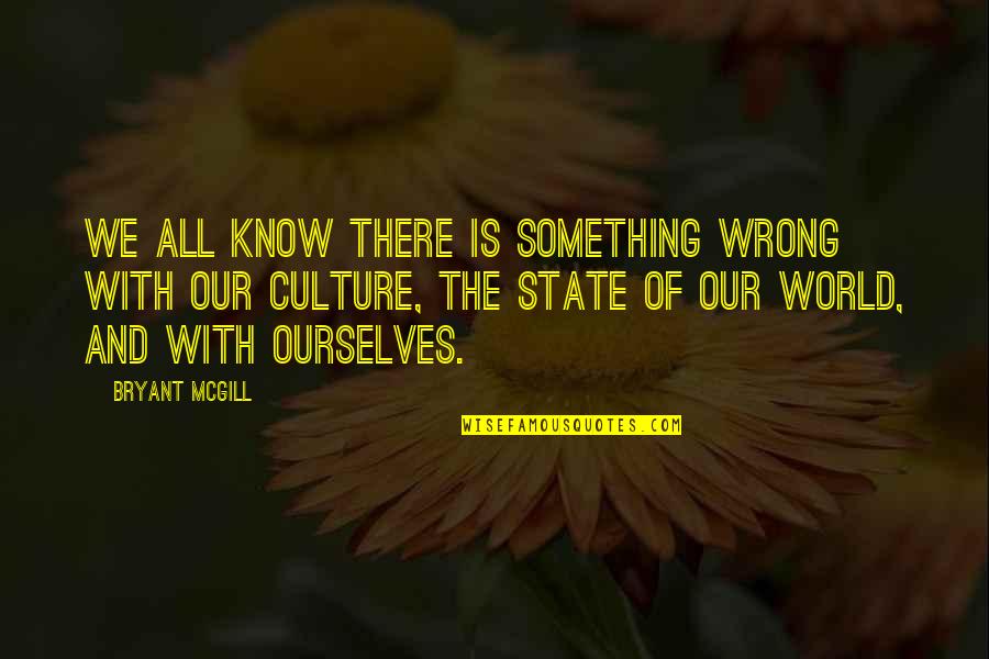 State Of Our World Quotes By Bryant McGill: We all know there is something wrong with State Of Our World Quotes By Bryant McGill: We all know there is something wrong with