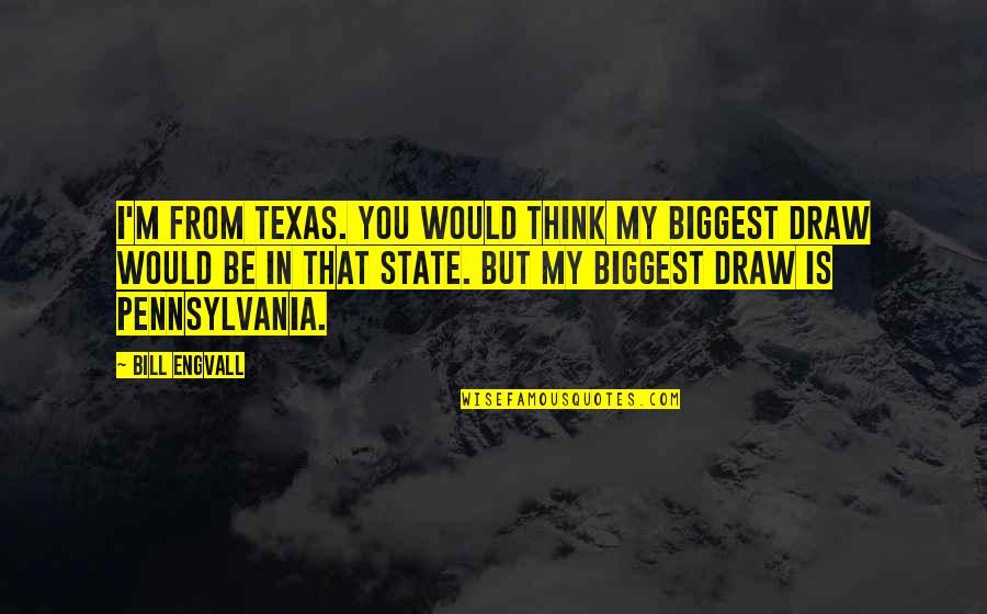 State Of Texas Quotes By Bill Engvall: I'm from Texas. You would think my biggest