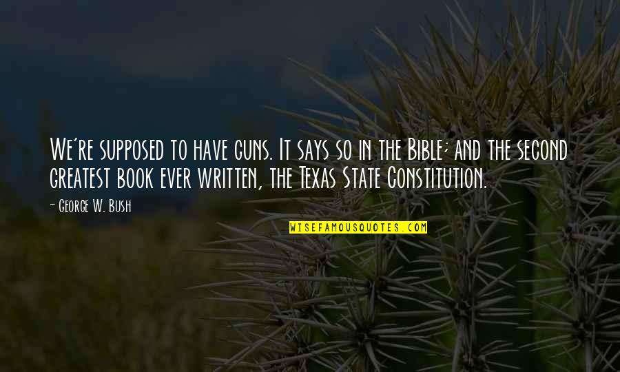 State Of Texas Quotes By George W. Bush: We're supposed to have guns. It says so