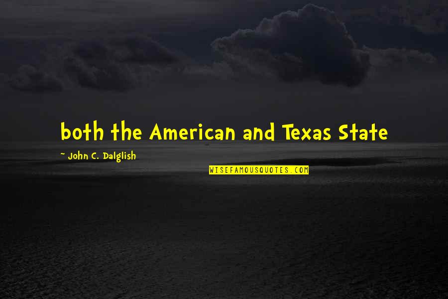 State Of Texas Quotes By John C. Dalglish: both the American and Texas State