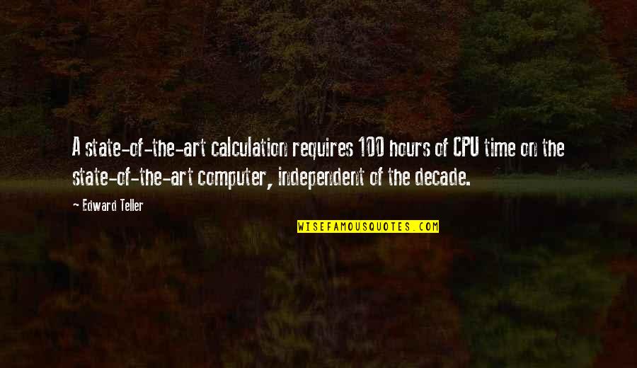 State Of The Art Quotes By Edward Teller: A state-of-the-art calculation requires 100 hours of CPU