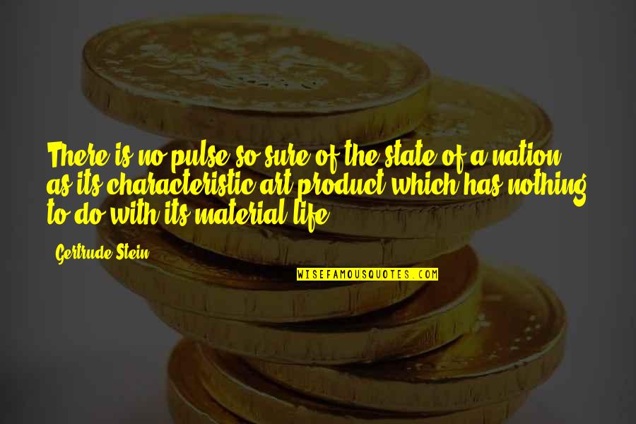 State Of The Art Quotes By Gertrude Stein: There is no pulse so sure of the