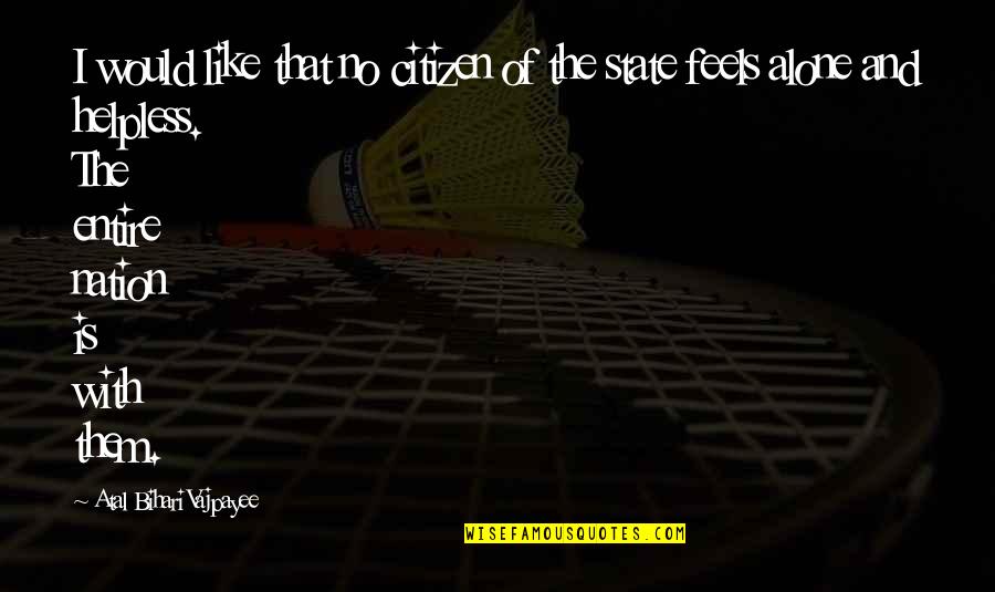 State Of The Nation Quotes By Atal Bihari Vajpayee: I would like that no citizen of the State Of The Nation Quotes By Atal Bihari Vajpayee: I would like that no citizen of the