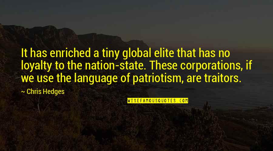 State Of The Nation Quotes By Chris Hedges: It has enriched a tiny global elite that State Of The Nation Quotes By Chris Hedges: It has enriched a tiny global elite that