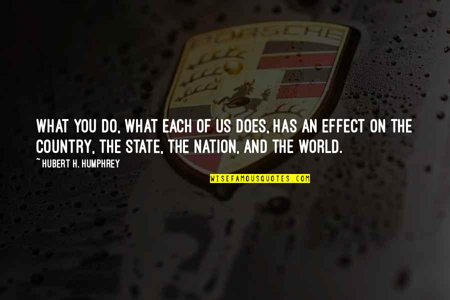 State Of The Nation Quotes By Hubert H. Humphrey: What you do, what each of us does, State Of The Nation Quotes By Hubert H. Humphrey: What you do, what each of us does,