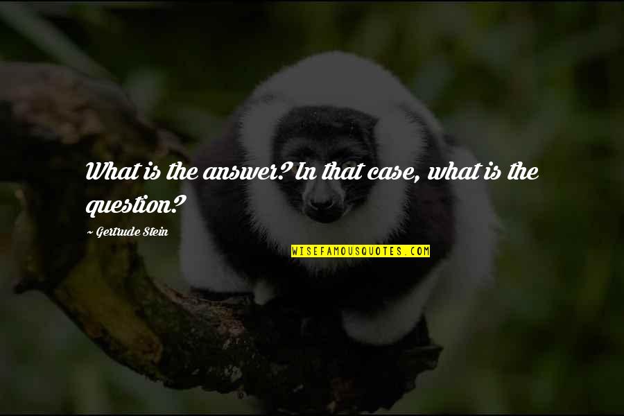 State Of The Union 1948 Quotes By Gertrude Stein: What is the answer? In that case, what State Of The Union 1948 Quotes By Gertrude Stein: What is the answer? In that case, what