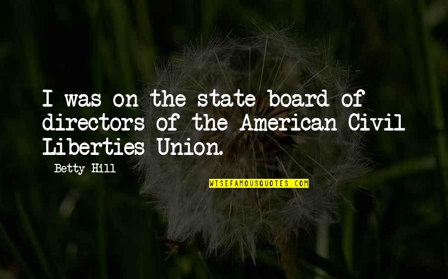 State Of The Union Quotes By Betty Hill: I was on the state board of directors