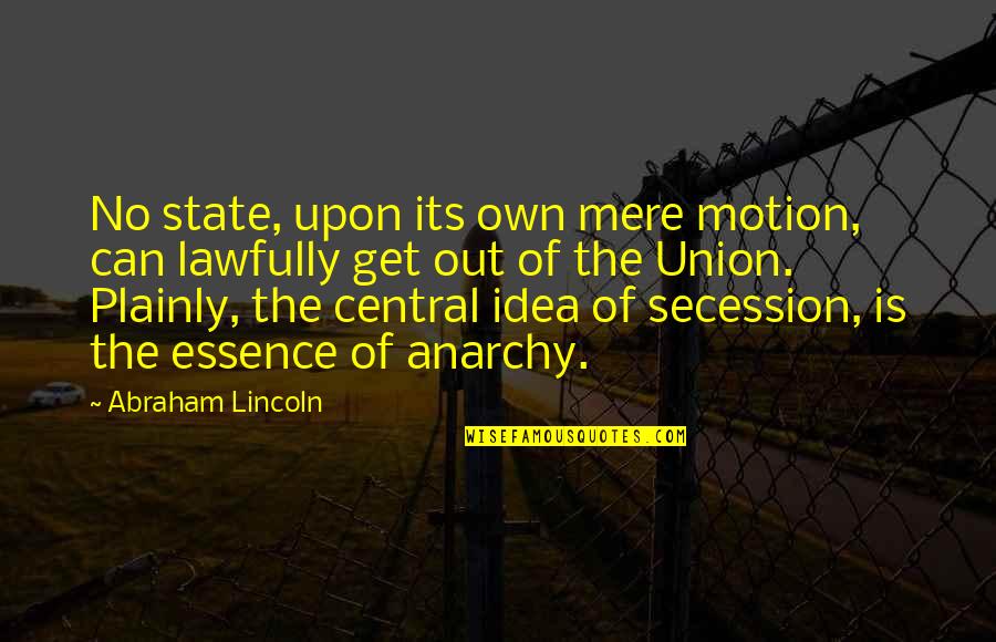 State Of Union Quotes By Abraham Lincoln: No state, upon its own mere motion, can