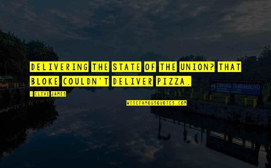 State Of Union Quotes By Clive James: Delivering the State of the Union? That bloke