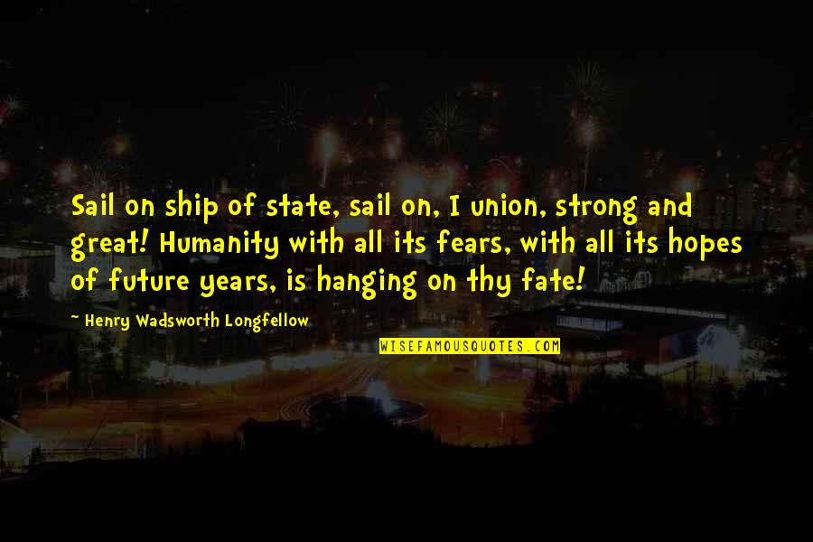 State Of Union Quotes By Henry Wadsworth Longfellow: Sail on ship of state, sail on, I