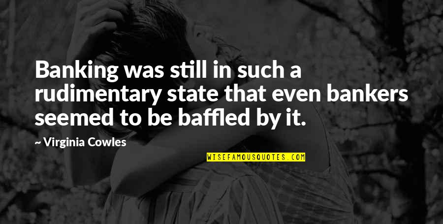 State Of Virginia Quotes By Virginia Cowles: Banking was still in such a rudimentary state State Of Virginia Quotes By Virginia Cowles: Banking was still in such a rudimentary state