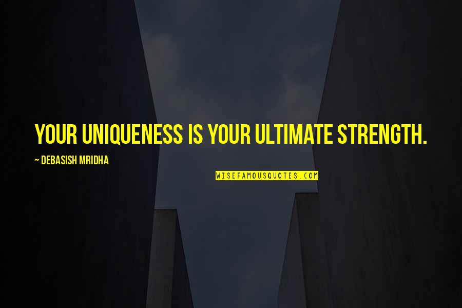 State Owned Enterprises Quotes By Debasish Mridha: Your uniqueness is your ultimate strength.