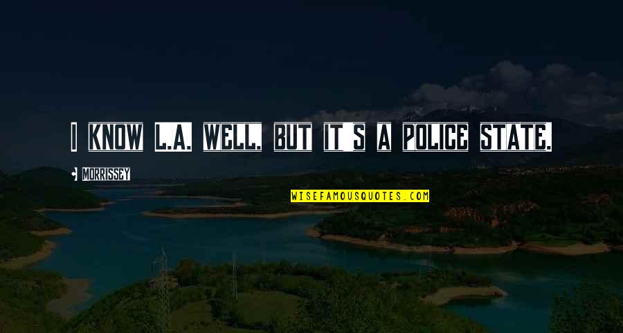 State Police Quotes By Morrissey: I know L.A. well, but it's a police State Police Quotes By Morrissey: I know L.A. well, but it's a police