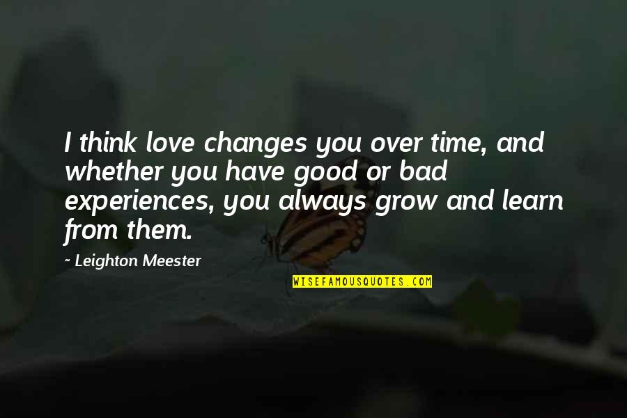 State Pride Quotes By Leighton Meester: I think love changes you over time, and State Pride Quotes By Leighton Meester: I think love changes you over time, and