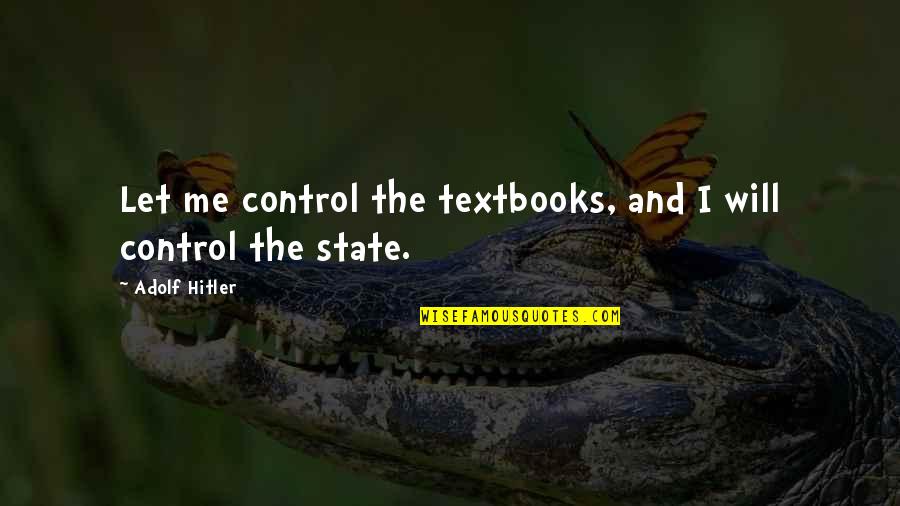 State School Quotes By Adolf Hitler: Let me control the textbooks, and I will State School Quotes By Adolf Hitler: Let me control the textbooks, and I will
