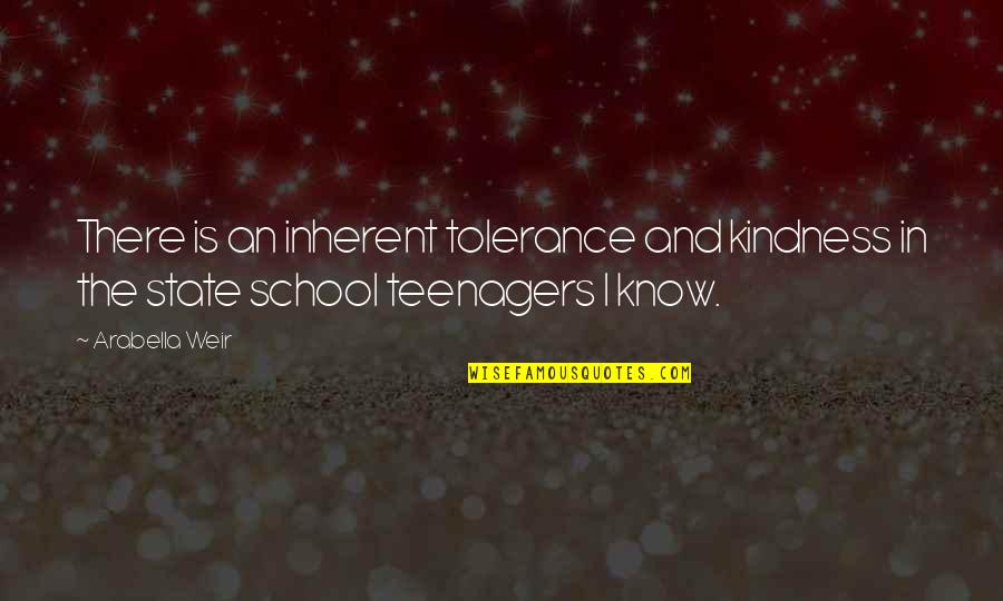 State School Quotes By Arabella Weir: There is an inherent tolerance and kindness in
